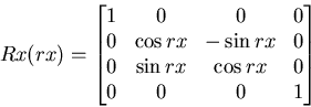 \begin{displaymath}
Rx(rx)=\begin{bmatrix}
1 & 0 & 0 & 0 \\ 0 & \cos rx & -\sin rx & 0 \\ 0 & \sin rx & \cos rx & 0 \\ 0 & 0 & 0 & 1 \end{bmatrix}\end{displaymath}