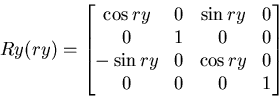\begin{displaymath}
Ry(ry)=\begin{bmatrix}
\cos ry & 0 & \sin ry & 0 \\ 0 & 1 & 0 & 0 \\ -\sin ry & 0 & \cos ry & 0 \\ 0 & 0 & 0 & 1 \end{bmatrix}\end{displaymath}