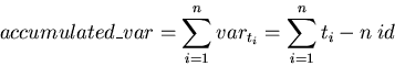 \begin{displaymath}
accumulated\_var = \sum_{i=1}^{n}{var_{t_i}}=\sum_{i=1}^{n}{t_i}-n\: id\end{displaymath}